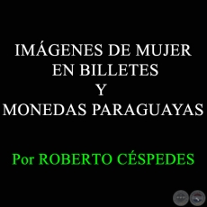 IMÁGENES DE MUJER EN BILLETES Y MONEDAS PARAGUAYAS - Por ROBERTO CÉSPEDES